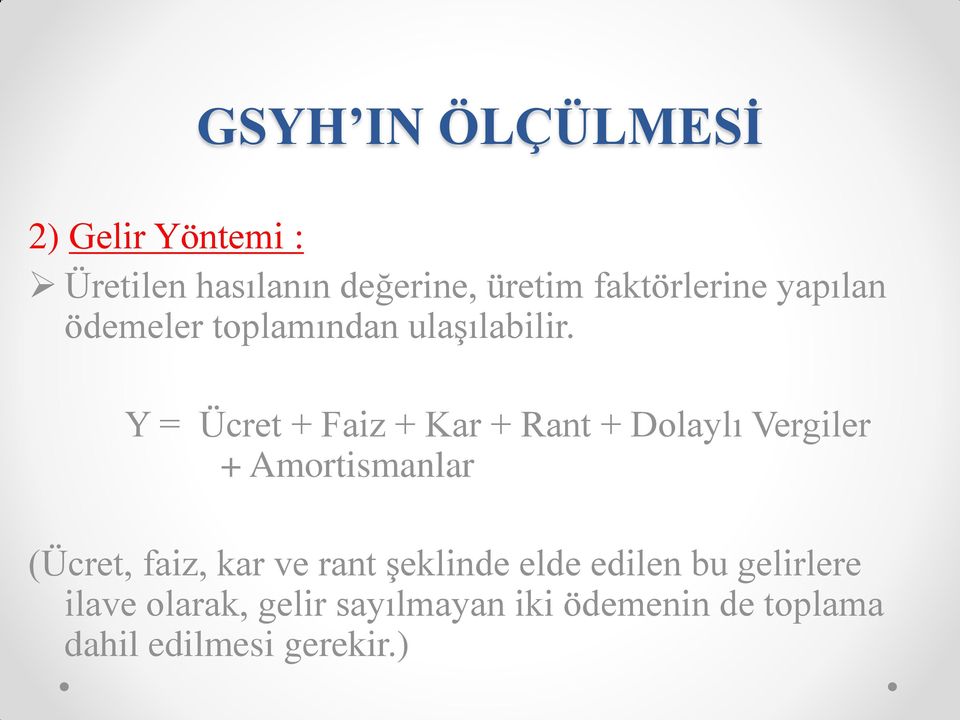 Y = Ücret + Faiz + Kar + Rant + Dolaylı Vergiler + Amortismanlar (Ücret, faiz, kar