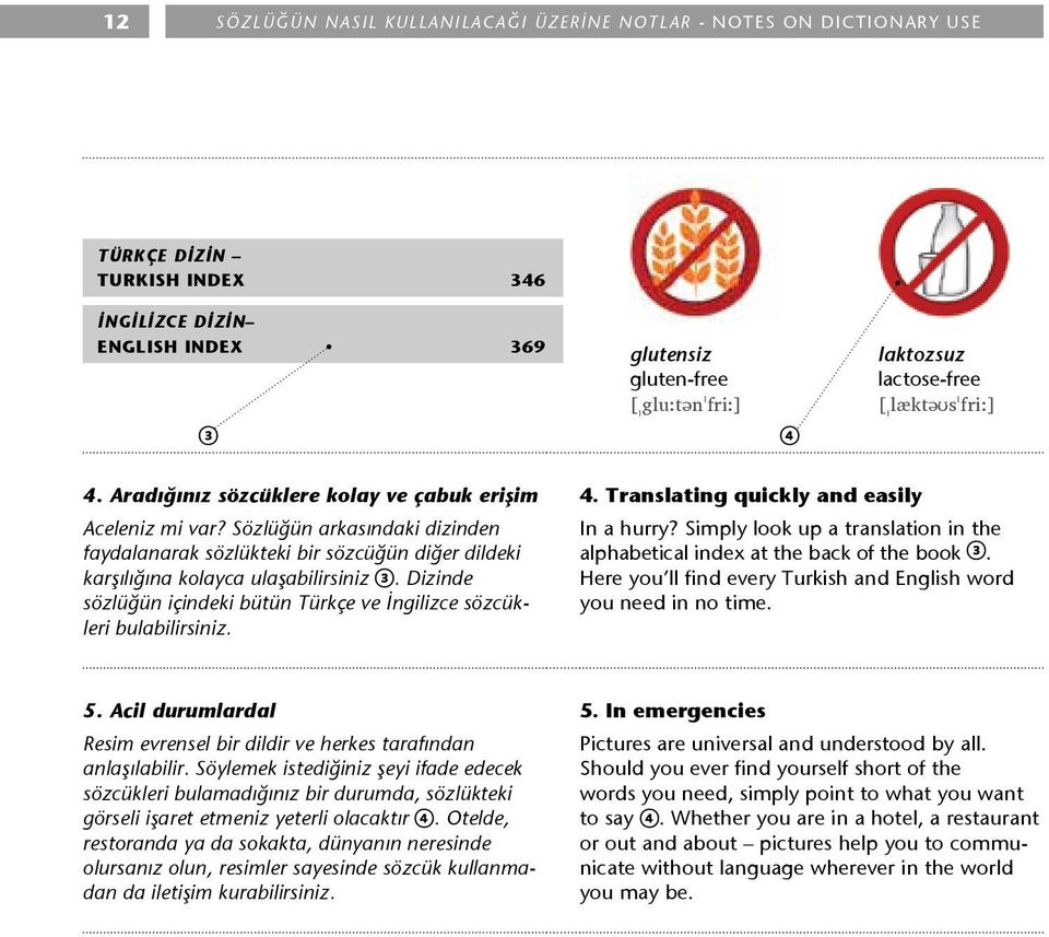 Dizinde sözlüğün içindeki bütün Türkçe ve İngilizce sözcükleri bulabilirsiniz. 4. Translating quickly and easily In a hurry?