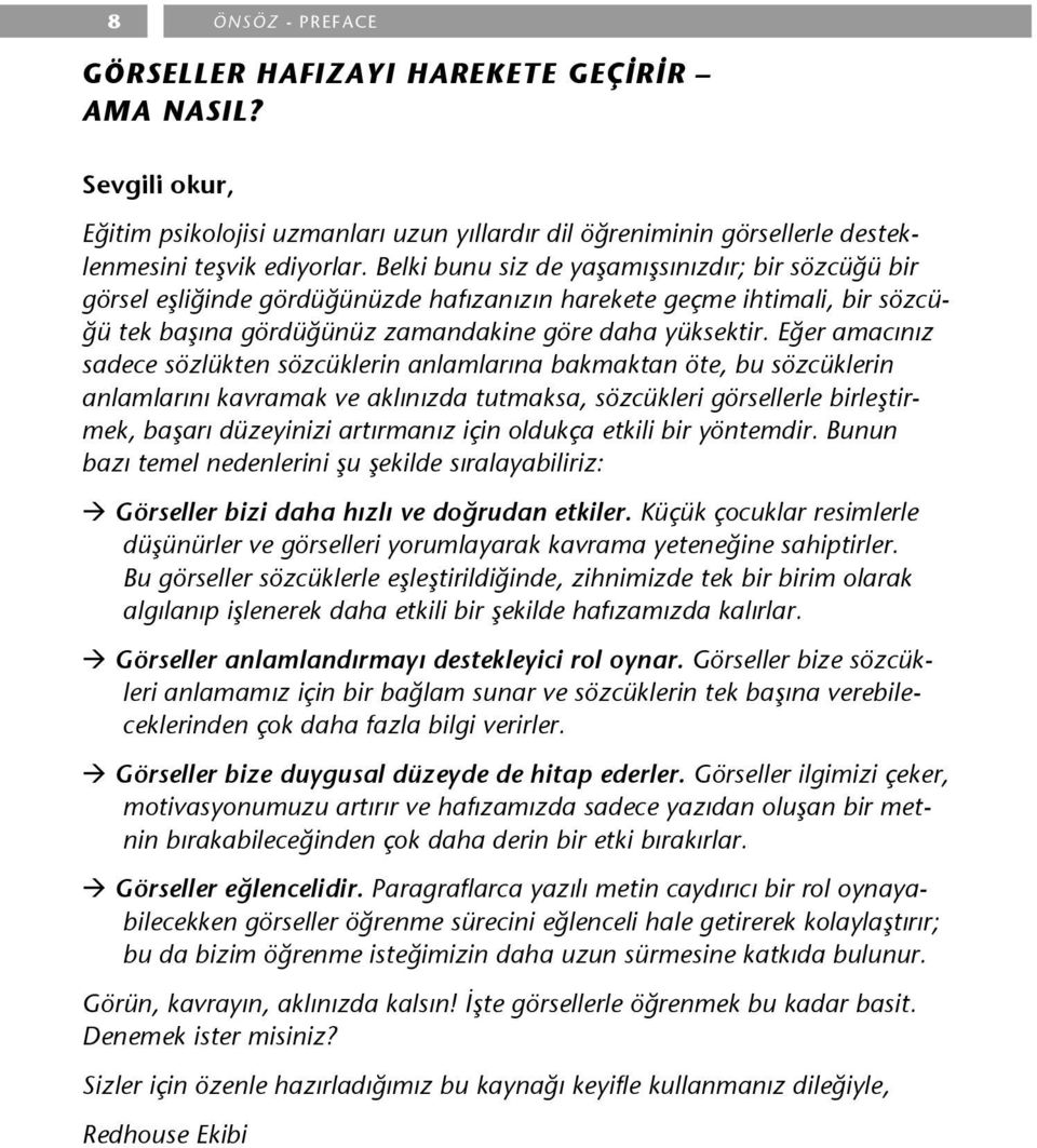 Eğer amacınız sadece sözlükten sözcüklerin anlamlarına bakmaktan öte, bu sözcüklerin anlamlarını kavramak ve aklınızda tutmaksa, sözcükleri görsellerle birleştirmek, başarı düzeyinizi artırmanız için