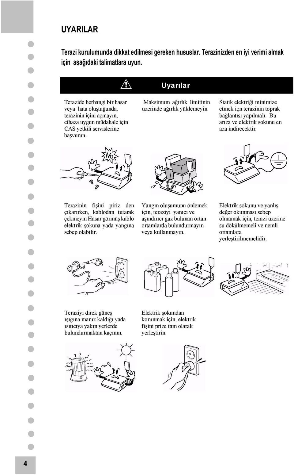 Maksimum ağırlık limitinin üzerinde ağırlık yüklemeyin Statik elektriği minimize etmek içn terazinin toprak bağlantısı yapılmalı. Bu arıza ve elektrik sokunu en aza indirecektir.