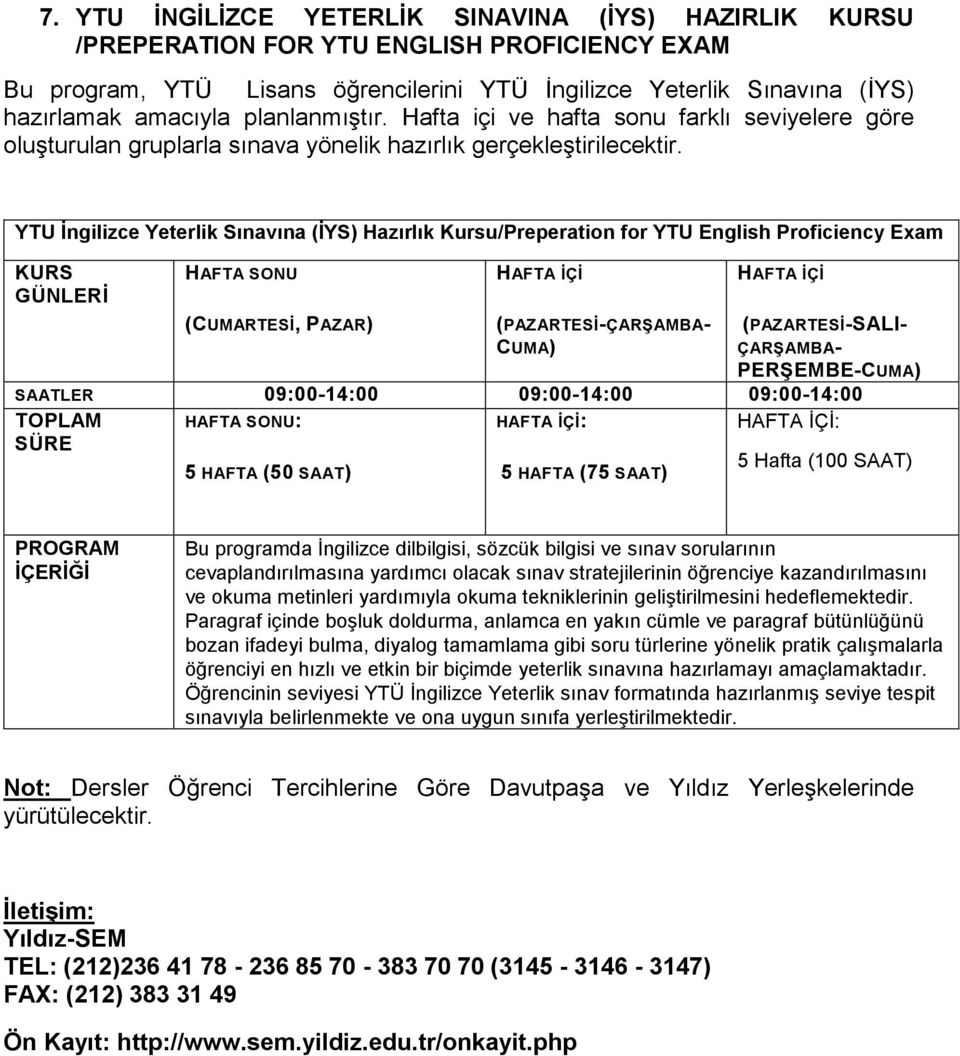 YTU İngilizce Yeterlik Sınavına (İYS) Hazırlık Kursu/Preperation for YTU English Proficiency Exam KURS GÜNLERİ HAFTA SONU HAFTA İÇİ HAFTA İÇİ (CUMARTESİ, PAZAR) (PAZARTESİ-ÇARŞAMBA- CUMA)