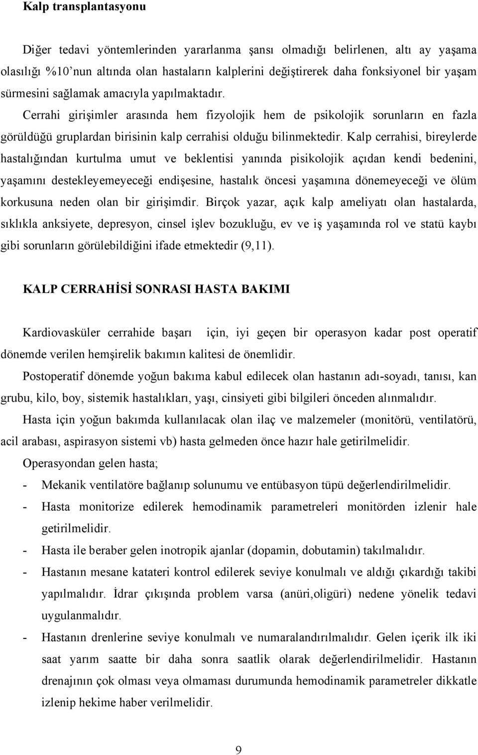 Kalp cerrahisi, bireylerde hastalığından kurtulma umut ve beklentisi yanında pisikolojik açıdan kendi bedenini, yaşamını destekleyemeyeceği endişesine, hastalık öncesi yaşamına dönemeyeceği ve ölüm