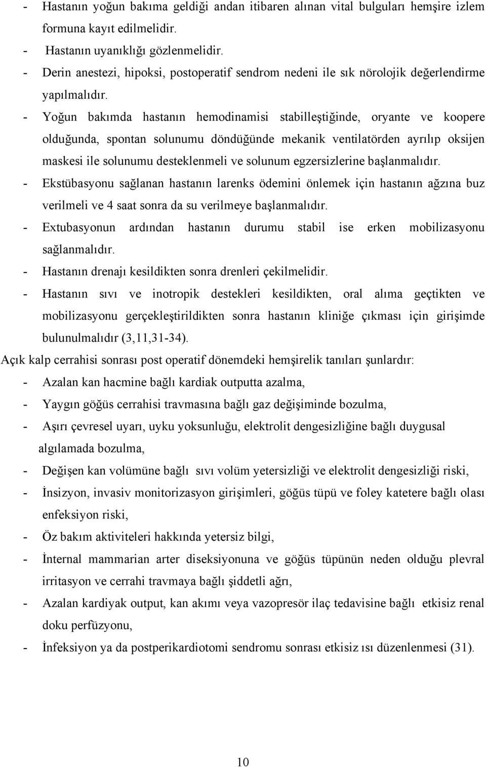 - Yoğun bakımda hastanın hemodinamisi stabilleştiğinde, oryante ve koopere olduğunda, spontan solunumu döndüğünde mekanik ventilatörden ayrılıp oksijen maskesi ile solunumu desteklenmeli ve solunum