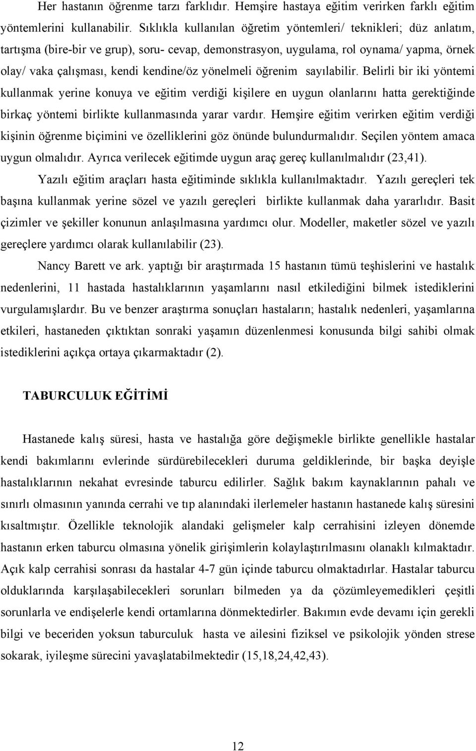 yönelmeli öğrenim sayılabilir. Belirli bir iki yöntemi kullanmak yerine konuya ve eğitim verdiği kişilere en uygun olanlarını hatta gerektiğinde birkaç yöntemi birlikte kullanmasında yarar vardır.