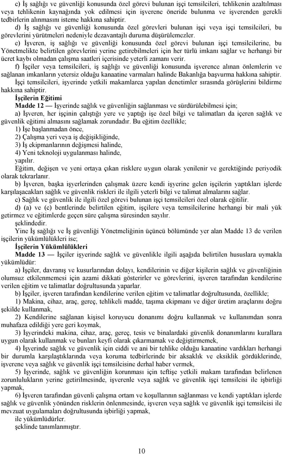 d) İş sağlığı ve güvenliği konusunda özel görevleri bulunan işçi veya işçi temsilcileri, bu görevlerini yürütmeleri nedeniyle dezavantajlı duruma düşürülemezler.