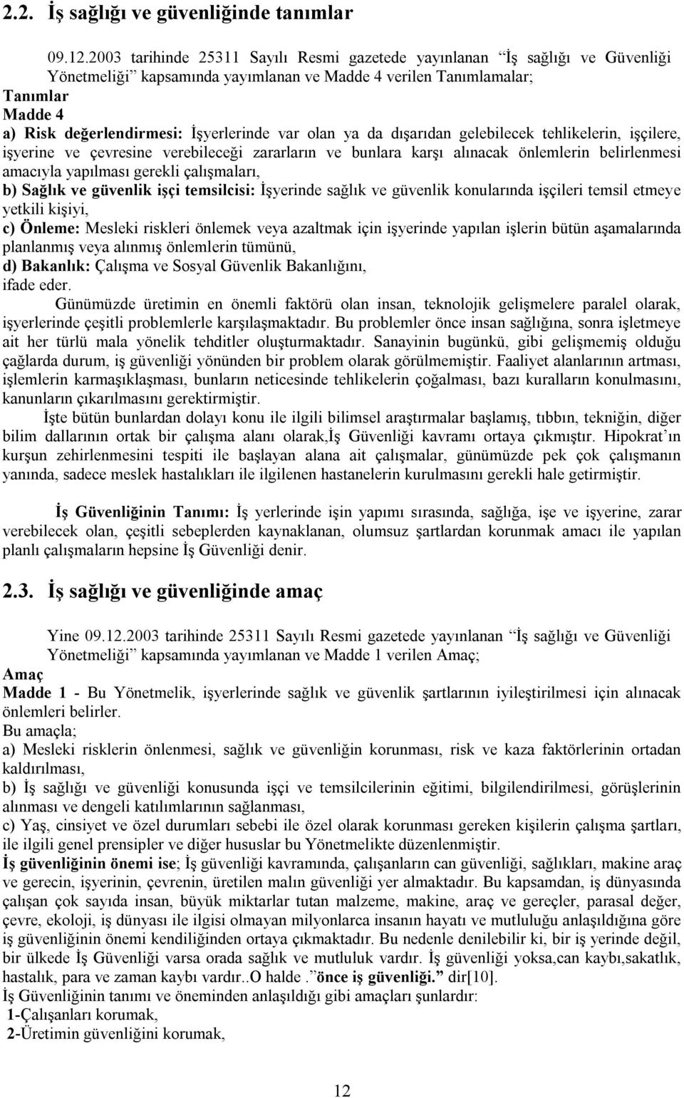 var olan ya da dışarıdan gelebilecek tehlikelerin, işçilere, işyerine ve çevresine verebileceği zararların ve bunlara karşı alınacak önlemlerin belirlenmesi amacıyla yapılması gerekli çalışmaları, b)