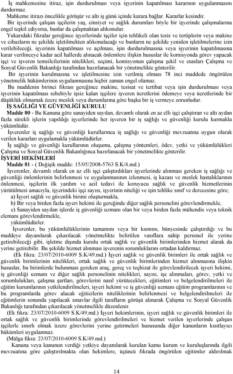 Yukarıdaki fıkralar gereğince işyerlerinde işçiler için tehlikeli olan tesis ve tertiplerin veya makine ve cihazların ne şekilde işletilmekten alıkonulacağı ve bunların ne şekilde yeniden