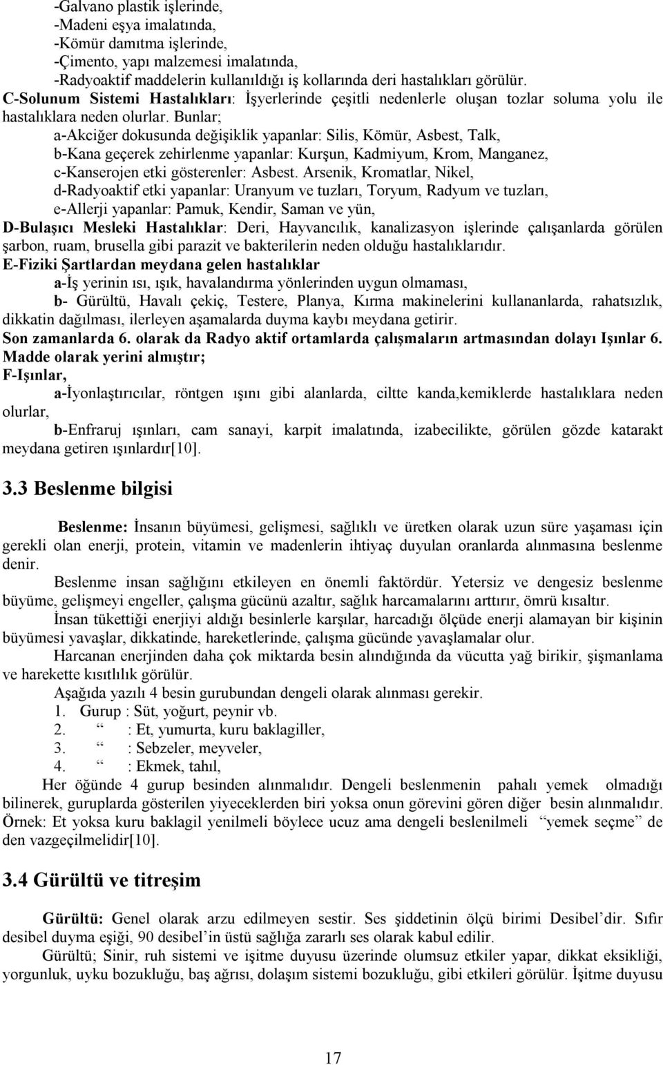 Bunlar; a-akciğer dokusunda değişiklik yapanlar: Silis, Kömür, Asbest, Talk, b-kana geçerek zehirlenme yapanlar: Kurşun, Kadmiyum, Krom, Manganez, c-kanserojen etki gösterenler: Asbest.