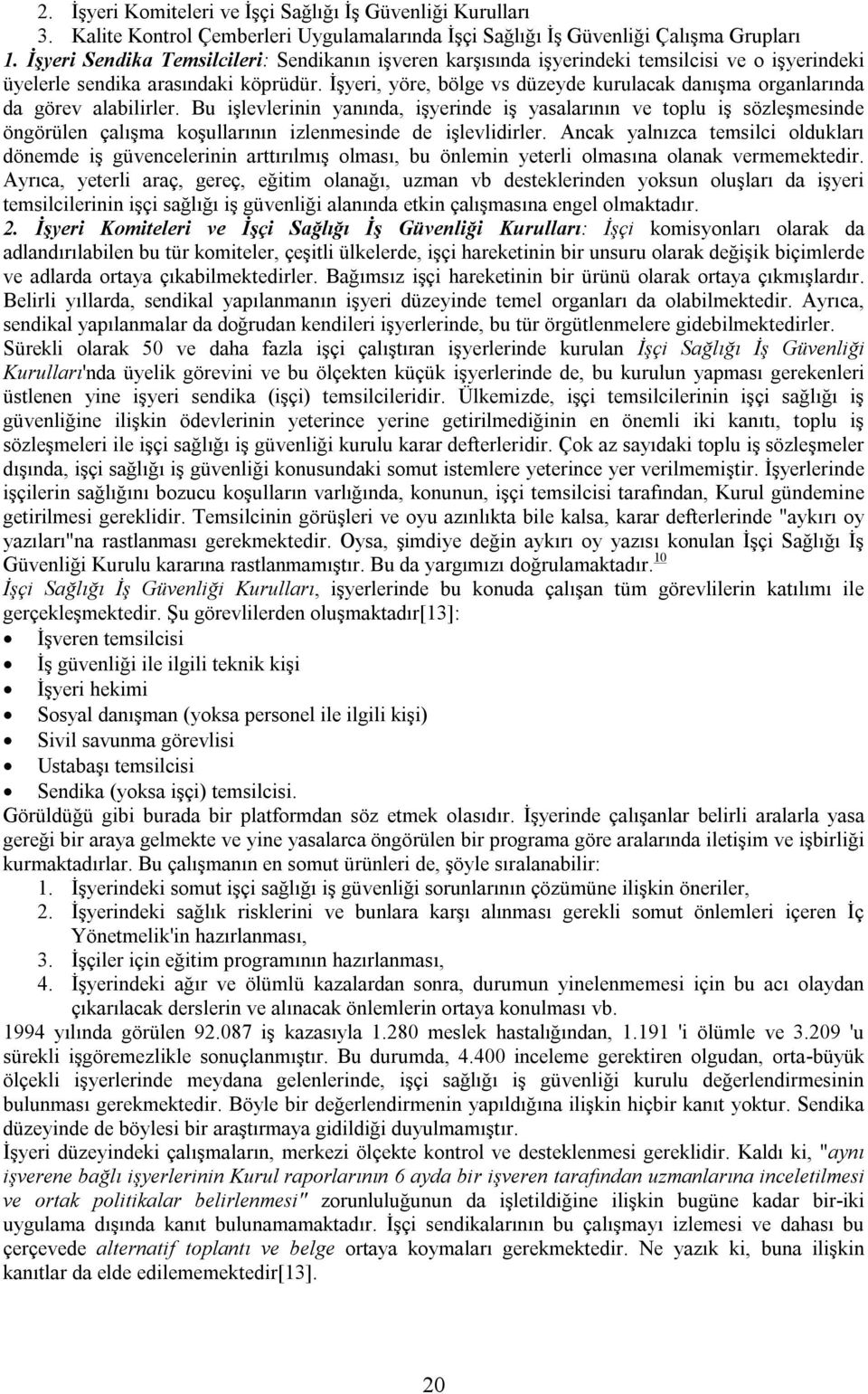 İşyeri, yöre, bölge vs düzeyde kurulacak danışma organlarında da görev alabilirler.