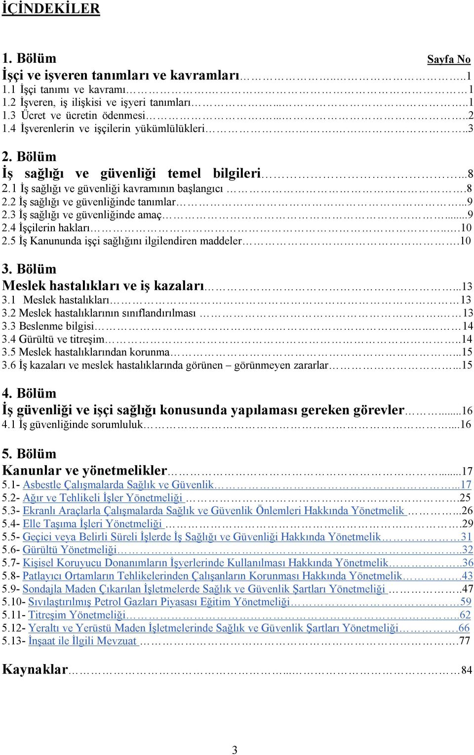 3 İş sağlığı ve güvenliğinde amaç...9 2.4 İşçilerin hakları...10 2.5 İş Kanununda işçi sağlığını ilgilendiren maddeler.10 3. Bölüm Meslek hastalıkları ve iş kazaları...13 3.1 Meslek hastalıkları 13 3.