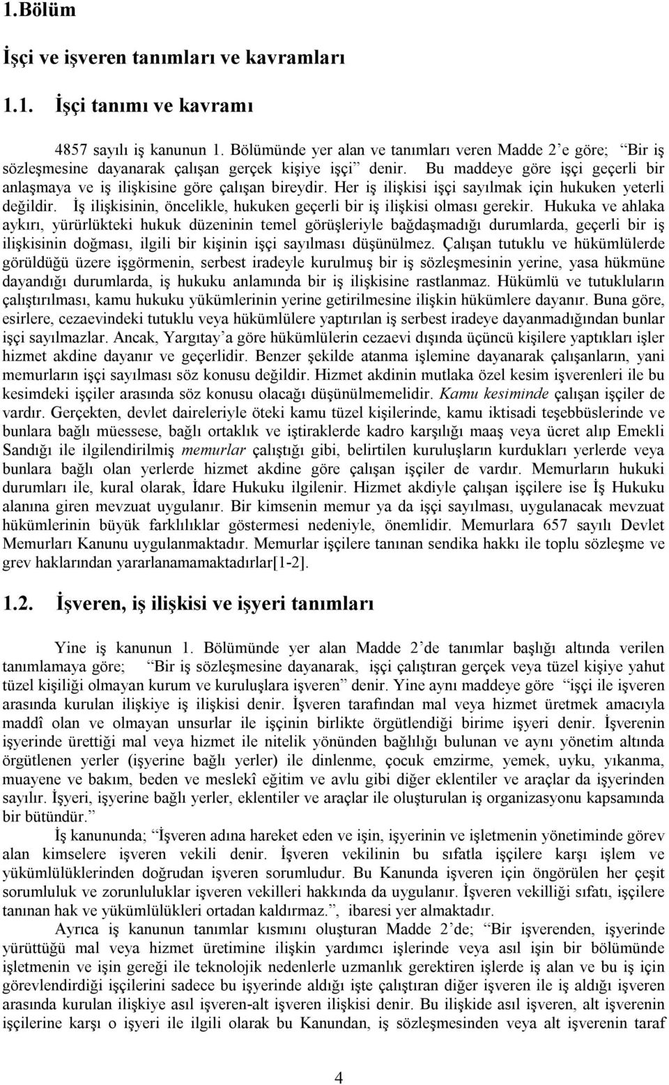 Her iş ilişkisi işçi sayılmak için hukuken yeterli değildir. İş ilişkisinin, öncelikle, hukuken geçerli bir iş ilişkisi olması gerekir.