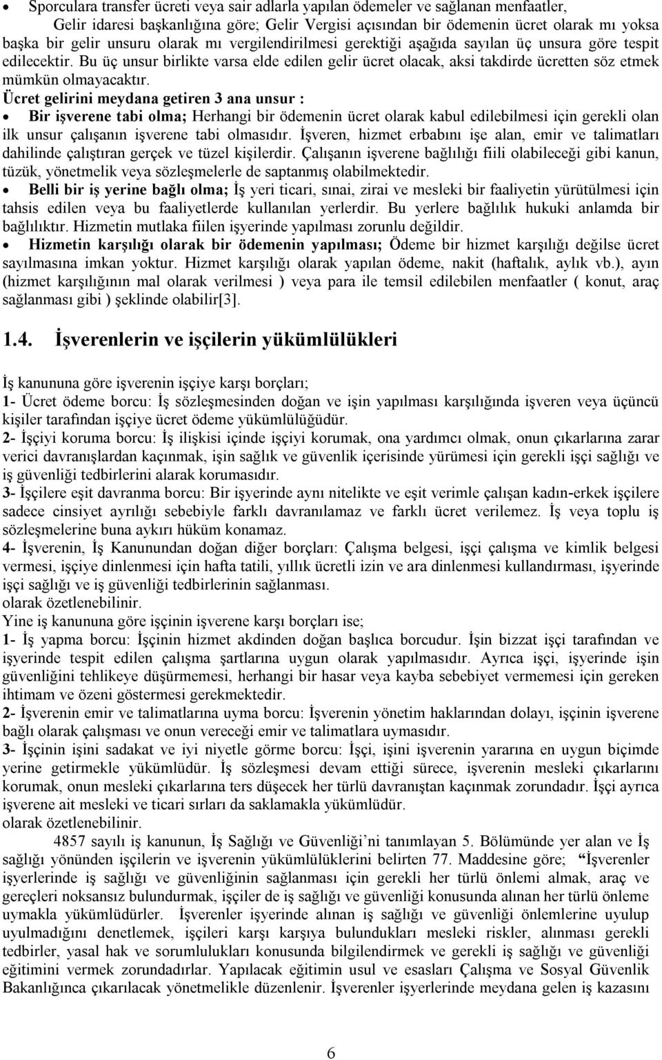 Bu üç unsur birlikte varsa elde edilen gelir ücret olacak, aksi takdirde ücretten söz etmek mümkün olmayacaktır.