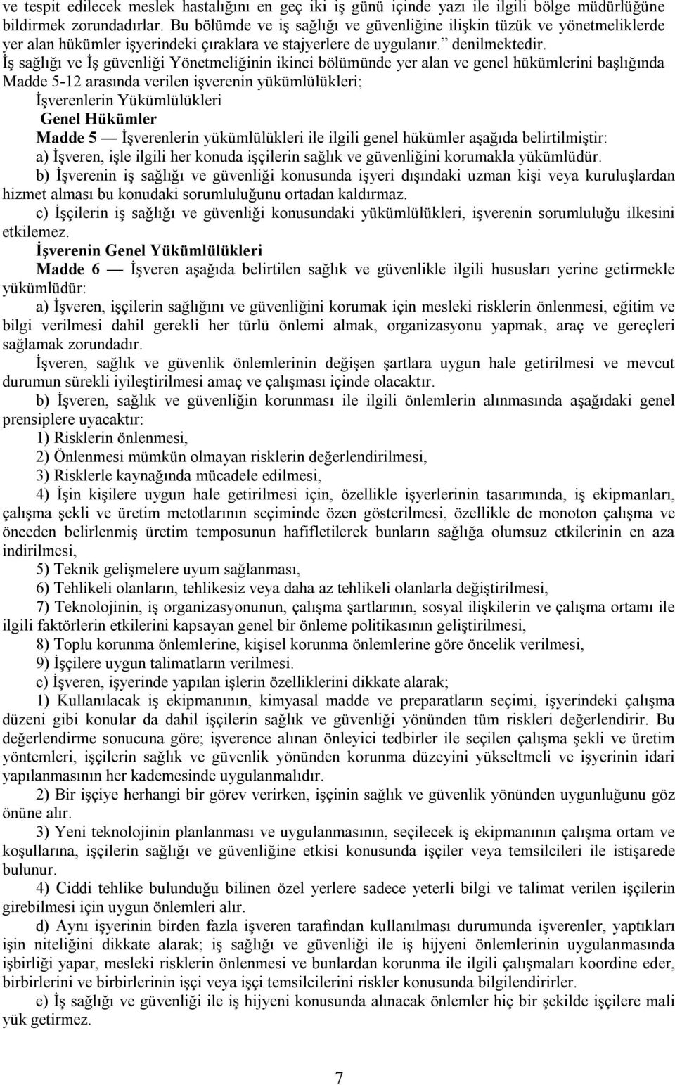 İş sağlığı ve İş güvenliği Yönetmeliğinin ikinci bölümünde yer alan ve genel hükümlerini başlığında Madde 5-12 arasında verilen işverenin yükümlülükleri; İşverenlerin Yükümlülükleri Genel Hükümler