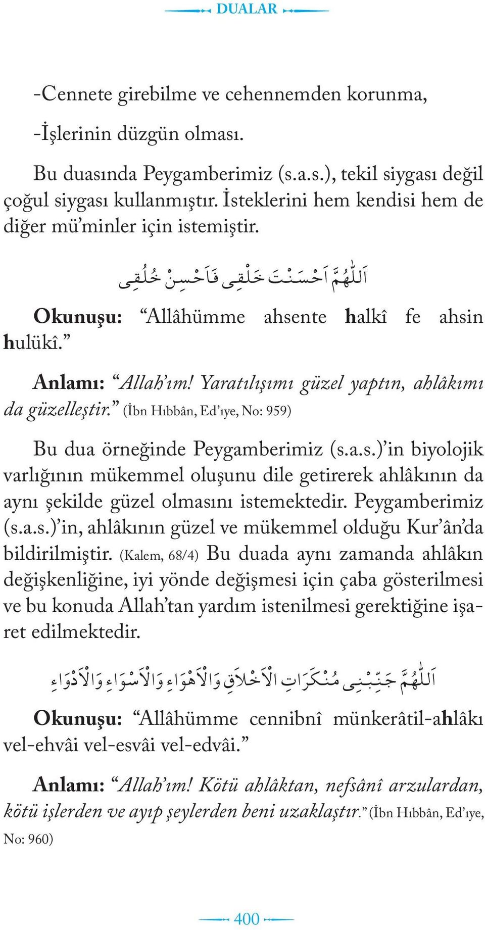 Yaratılışımı güzel yaptın, ahlâkımı da güzelleştir. (İbn Hıbbân, Ed ıye, No: 959) Bu dua örneğinde Peygamberimiz (s.