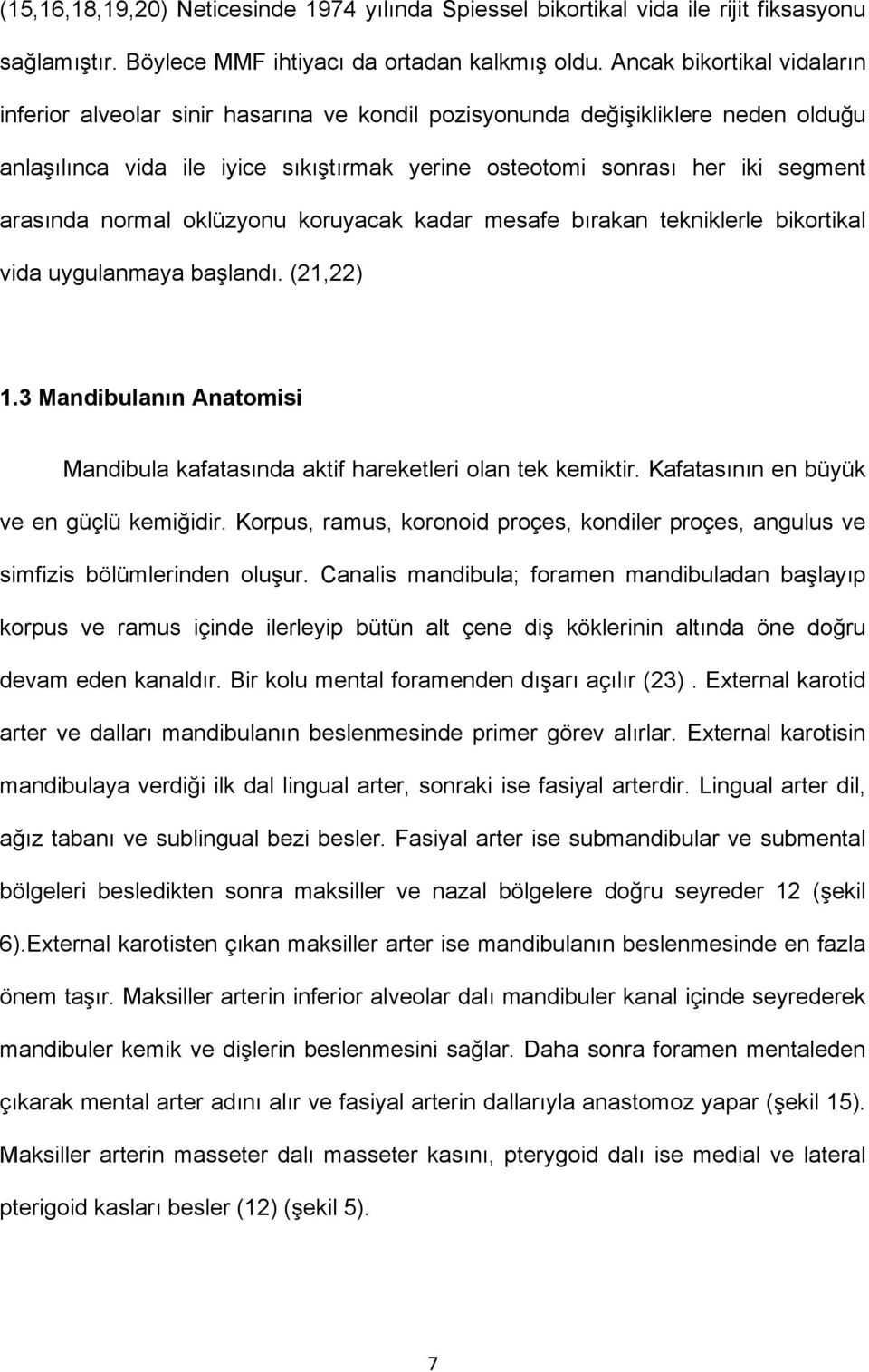 normal oklüzyonu koruyacak kadar mesafe bırakan tekniklerle bikortikal vida uygulanmaya başlandı. (21,22) 1.3 Mandibulanın Anatomisi Mandibula kafatasında aktif hareketleri olan tek kemiktir.