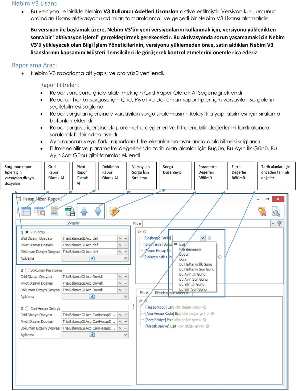 Bu versiyon ile başlamak üzere, Nebim V3 ün yeni versiyonlarını kullanmak için, versiyonu yükledikten sonra bir "aktivasyon işlemi" gerçekleştirmek gerekecektir.