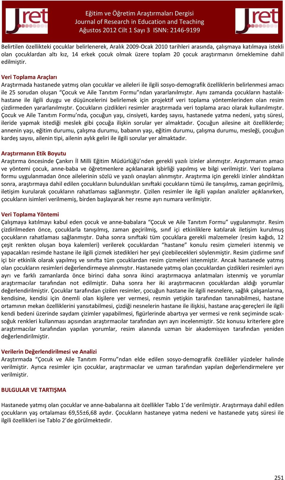 Veri Toplama Araçları Araştırmada hastanede yatmış olan çocuklar ve aileleri ile ilgili sosyo-demografik özelliklerin belirlenmesi amacı ile 25 sorudan oluşan Çocuk ve Aile Tanıtım Formu ndan