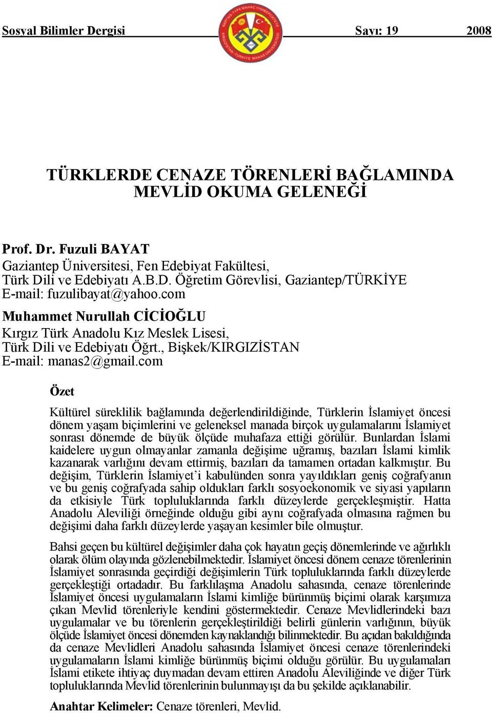 com Özet Kültürel süreklilik bağlamında değerlendirildiğinde, Türklerin İslamiyet öncesi dönem yaşam biçimlerini ve geleneksel manada birçok uygulamalarını İslamiyet sonrası dönemde de büyük ölçüde