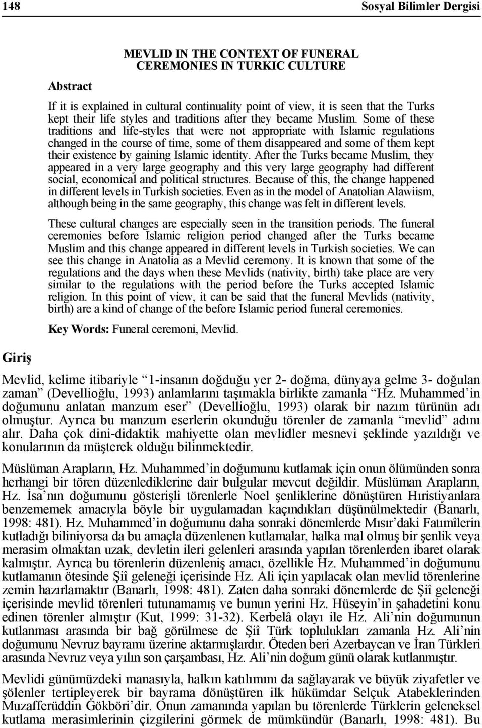 Some of these traditions and life-styles that were not appropriate with Islamic regulations changed in the course of time, some of them disappeared and some of them kept their existence by gaining