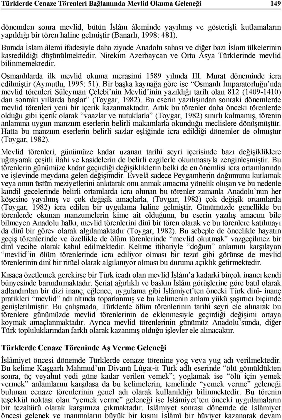 Osmanlılarda ilk mevlid okuma merasimi 1589 yılında III. Murat döneminde icra edilmiştir (Aymutlu, 1995: 51).