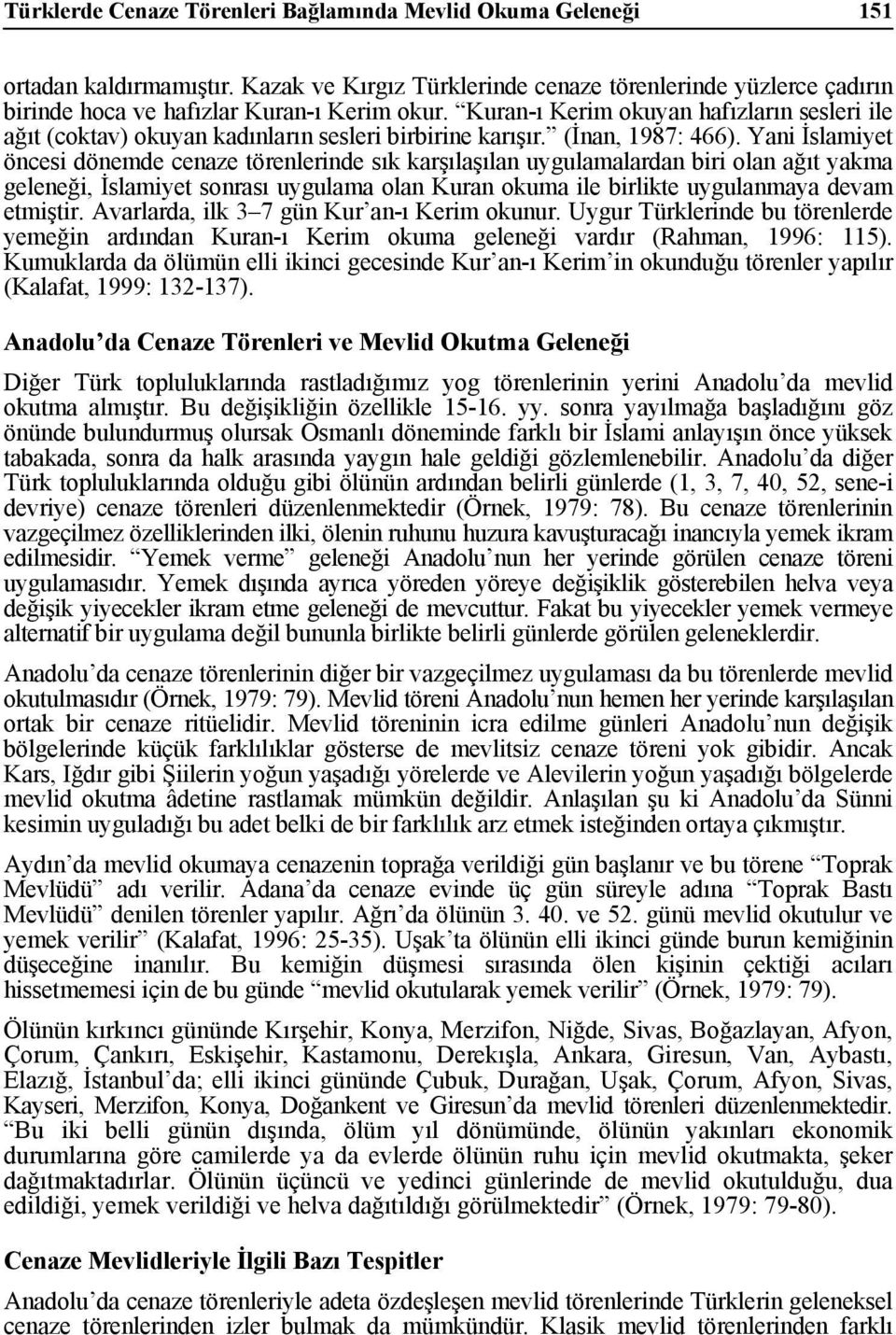 Yani İslamiyet öncesi dönemde cenaze törenlerinde sık karşılaşılan uygulamalardan biri olan ağıt yakma geleneği, İslamiyet sonrası uygulama olan Kuran okuma ile birlikte uygulanmaya devam etmiştir.