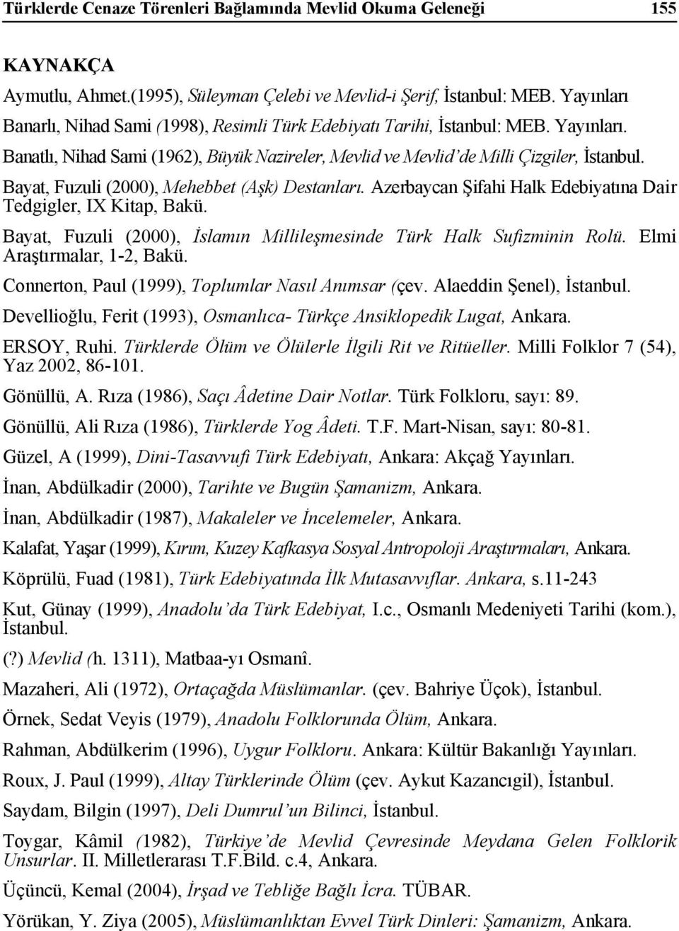 Bayat, Fuzuli (2000), Mehebbet (Aşk) Destanları. Azerbaycan Şifahi Halk Edebiyatına Dair Tedgigler, IX Kitap, Bakü. Bayat, Fuzuli (2000), İslamın Millileşmesinde Türk Halk Sufizminin Rolü.