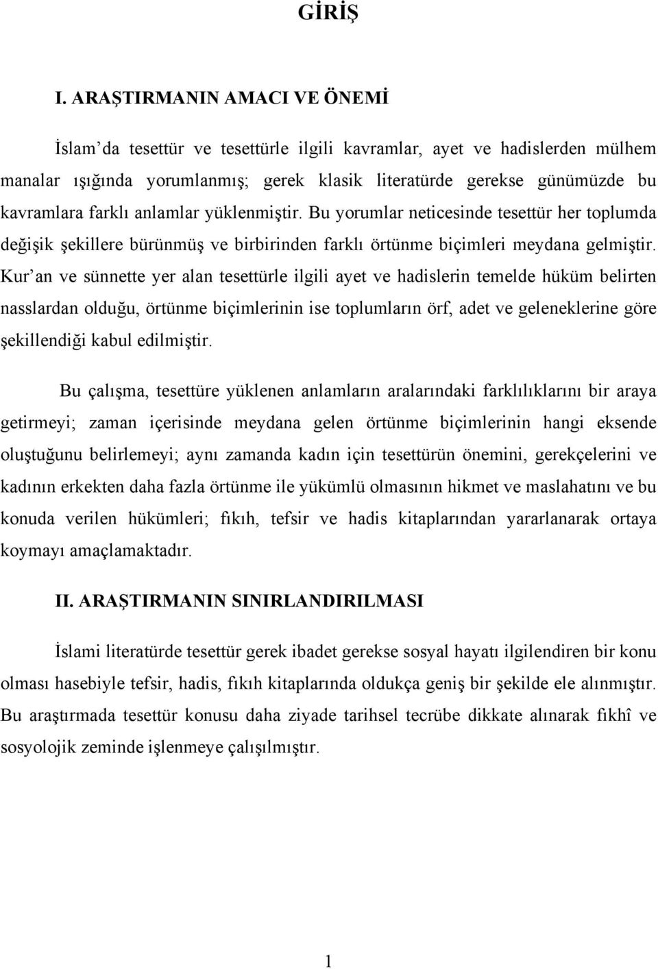 anlamlar yüklenmiştir. Bu yorumlar neticesinde tesettür her toplumda değişik şekillere bürünmüş ve birbirinden farklı örtünme biçimleri meydana gelmiştir.