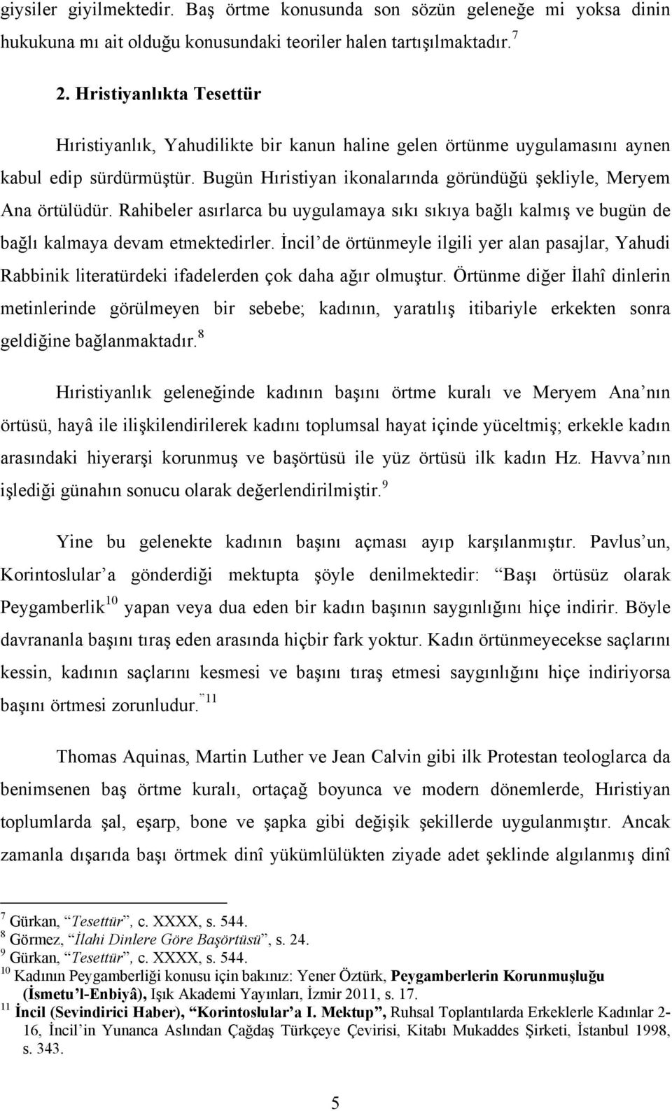 Rahibeler asırlarca bu uygulamaya sıkı sıkıya bağlı kalmış ve bugün de bağlı kalmaya devam etmektedirler.