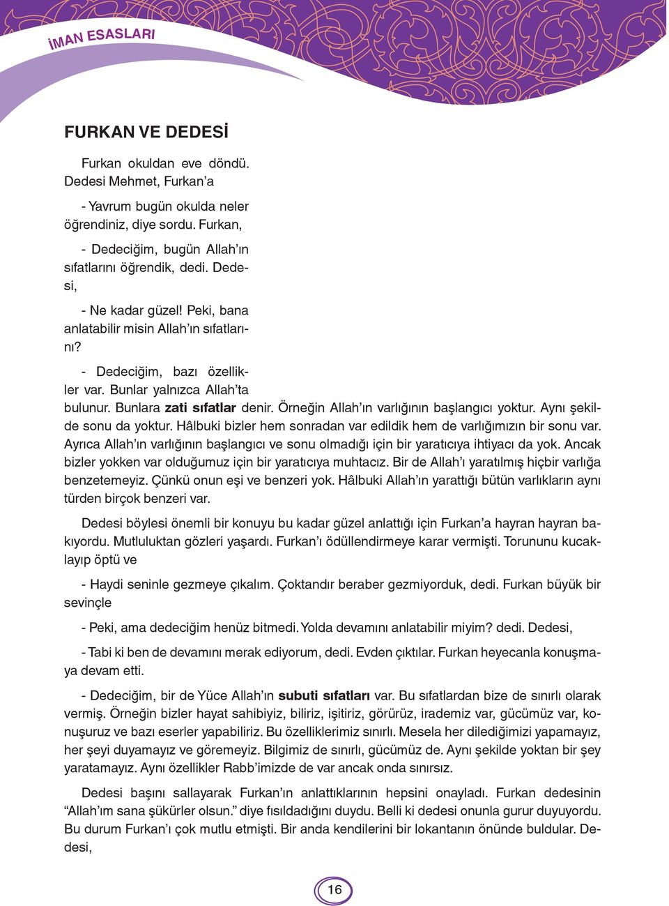 Örneğin Allah ın varlığının başlangıcı yoktur. Aynı şekilde sonu da yoktur. Hâlbuki bizler hem sonradan var edildik hem de varlığımızın bir sonu var.