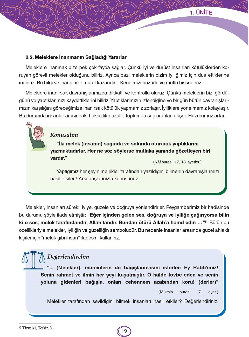 Meleklere inanırsak davranışlarımızda dikkatli ve kontrollü oluruz. Çünkü meleklerin bizi gördüğünü ve yaptıklarımızı kaydettiklerini biliriz.