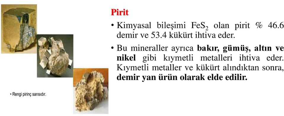 Bu mineraller ayrıca bakır, gümüş, altın ve nikel gibi