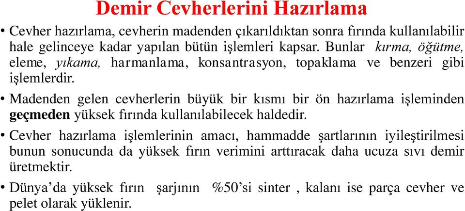 Madenden gelen cevherlerin büyük bir kısmı bir ön hazırlama işleminden geçmeden yüksek fırında kullanılabilecek haldedir.