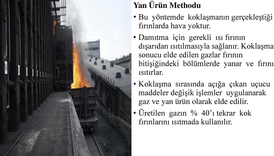 Koklaşma sonucu elde edilen gazlar fırının bitişiğindeki bölümlerde yanar ve fırını ısıtırlar.