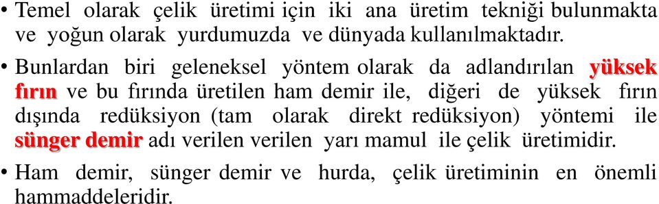 Bunlardan biri geleneksel yöntem olarak da adlandırılan yüksek fırın ve bu fırında üretilen ham demir ile, diğeri