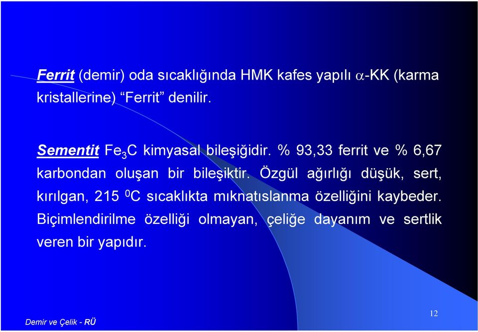 % 93,33 ferrit ve % 6,67 karbondan oluşan bir bileşiktir.