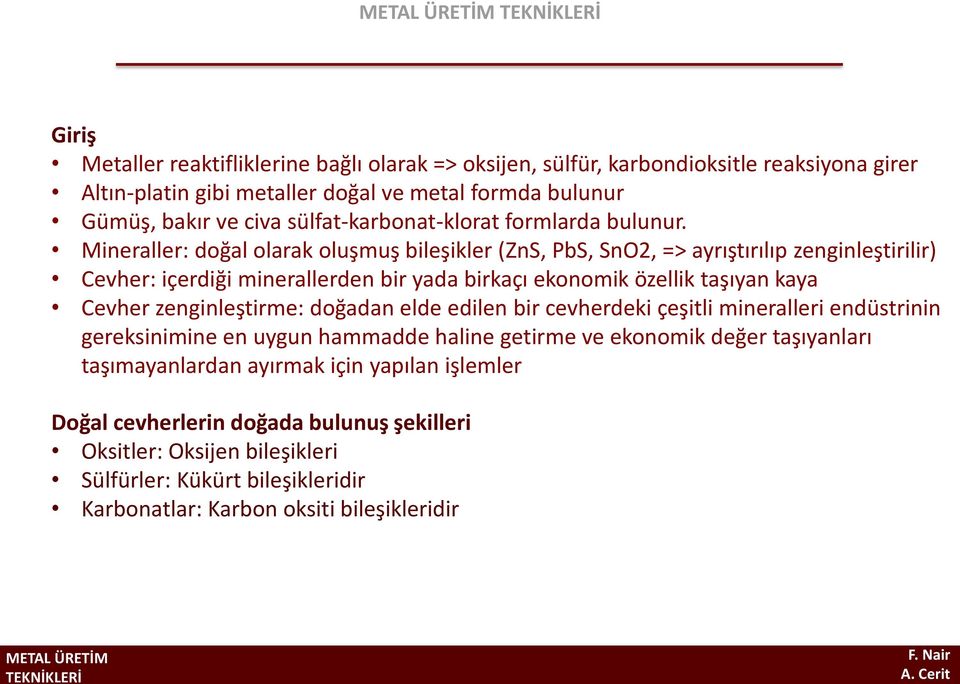 Mineraller: doğal olarak oluşmuş bileşikler (ZnS, PbS, SnO2, => ayrıştırılıp zenginleştirilir) Cevher: içerdiği minerallerden bir yada birkaçı ekonomik özellik taşıyan kaya Cevher