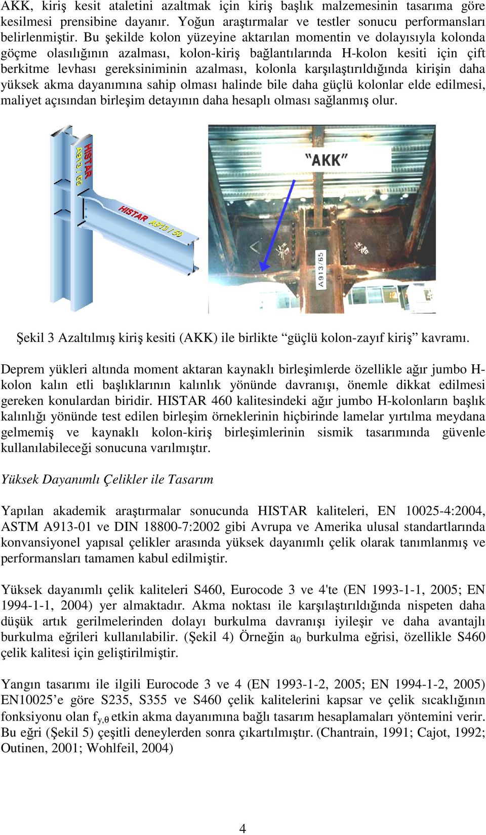 karşılaştırıldığında kirişin daha yüksek akma dayanımına sahip olması halinde bile daha güçlü kolonlar elde edilmesi, maliyet açısından birleşim detayının daha hesaplı olması sağlanmış olur.