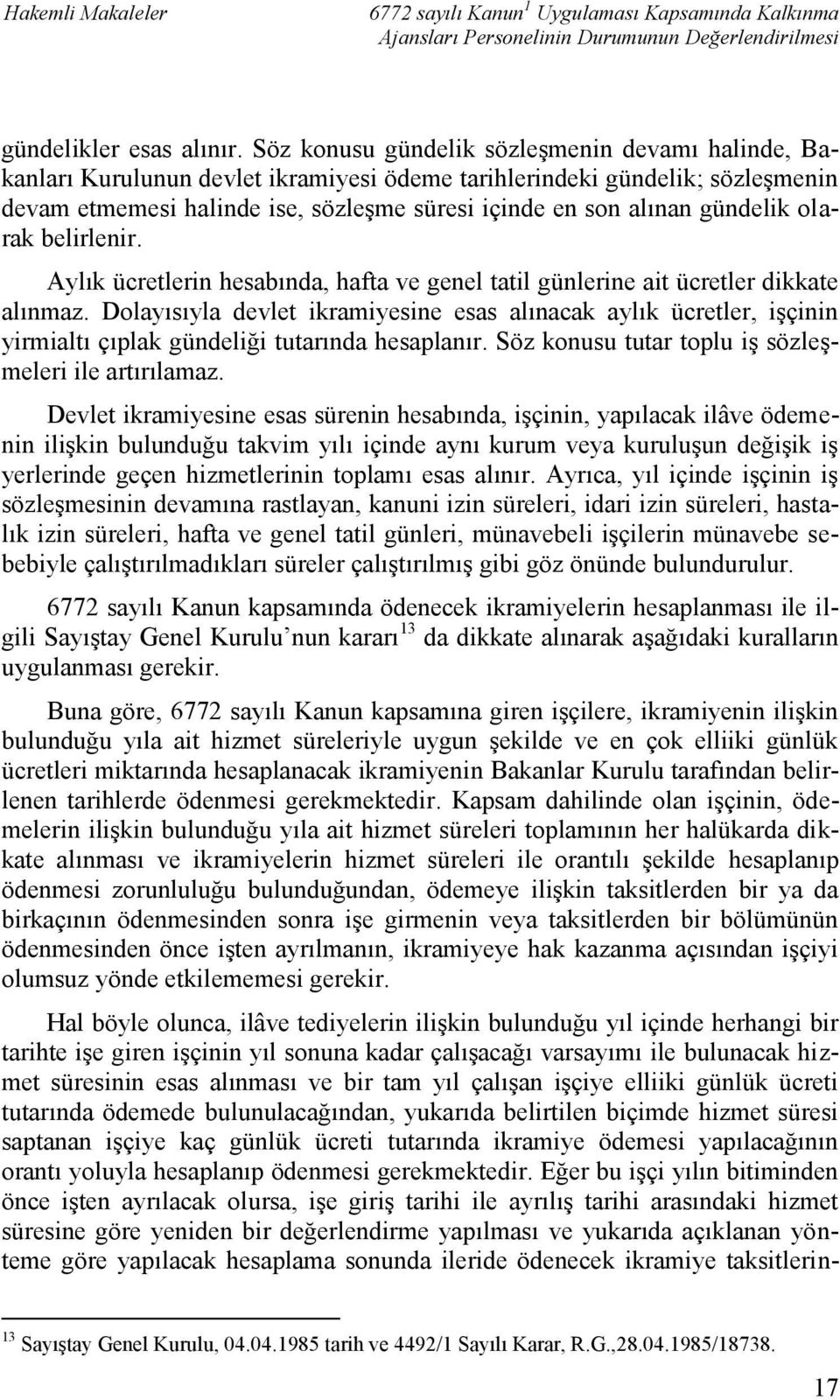 gündelik olarak belirlenir. Aylık ücretlerin hesabında, hafta ve genel tatil günlerine ait ücretler dikkate alınmaz.