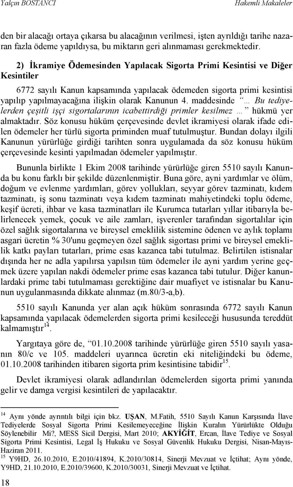 maddesinde Bu tediyelerden çeşitli işçi sigortalarının icabettirdiği primler kesilmez hükmü yer almaktadır.