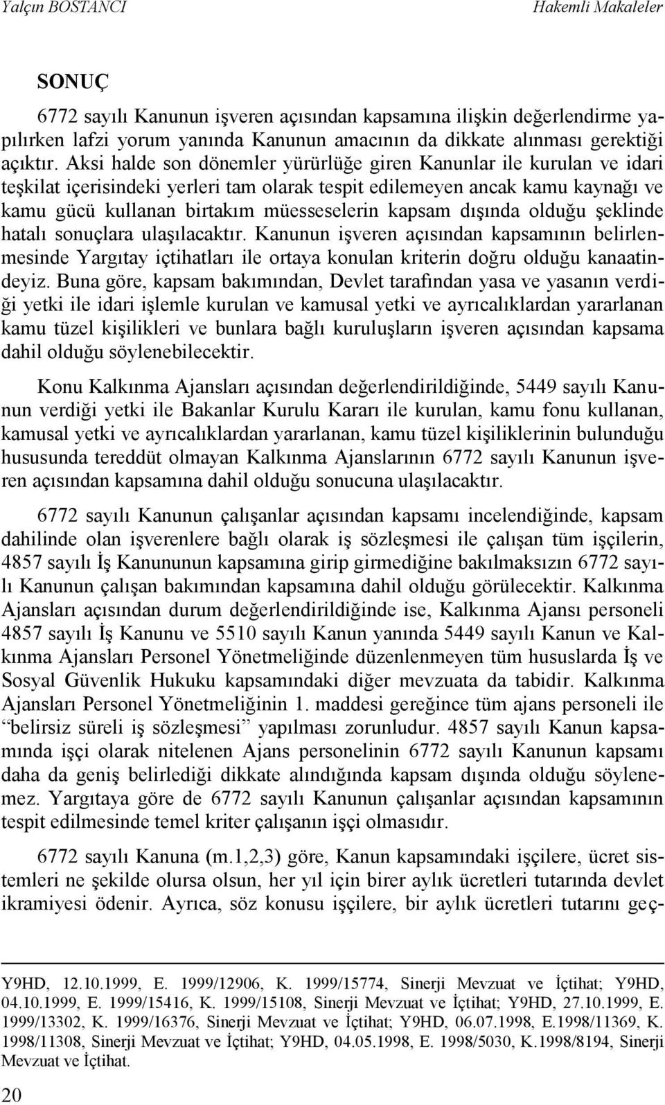 dışında olduğu şeklinde hatalı sonuçlara ulaşılacaktır. Kanunun işveren açısından kapsamının belirlenmesinde Yargıtay içtihatları ile ortaya konulan kriterin doğru olduğu kanaatindeyiz.