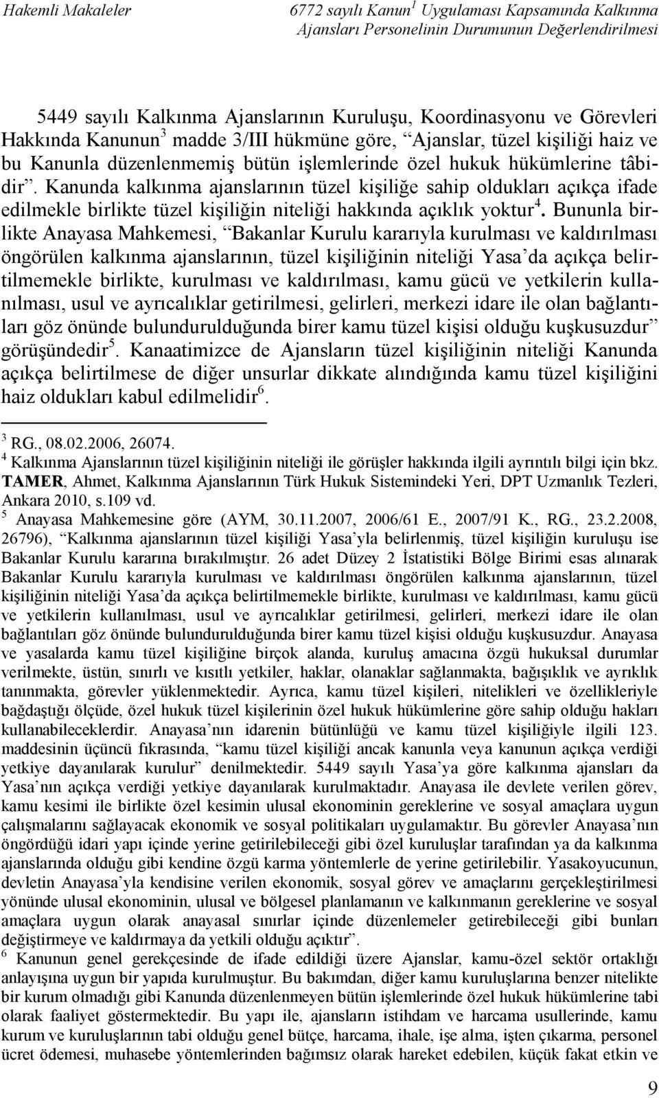 Bununla birlikte Anayasa Mahkemesi, Bakanlar Kurulu kararıyla kurulması ve kaldırılması öngörülen kalkınma ajanslarının, tüzel kişiliğinin niteliği Yasa da açıkça belirtilmemekle birlikte, kurulması