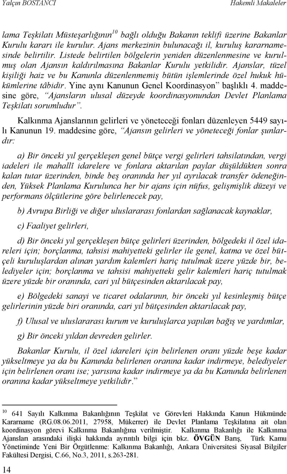 Ajanslar, tüzel kişiliği haiz ve bu Kanunla düzenlenmemiş bütün işlemlerinde özel hukuk hükümlerine tâbidir. Yine aynı Kanunun Genel Koordinasyon başlıklı 4.