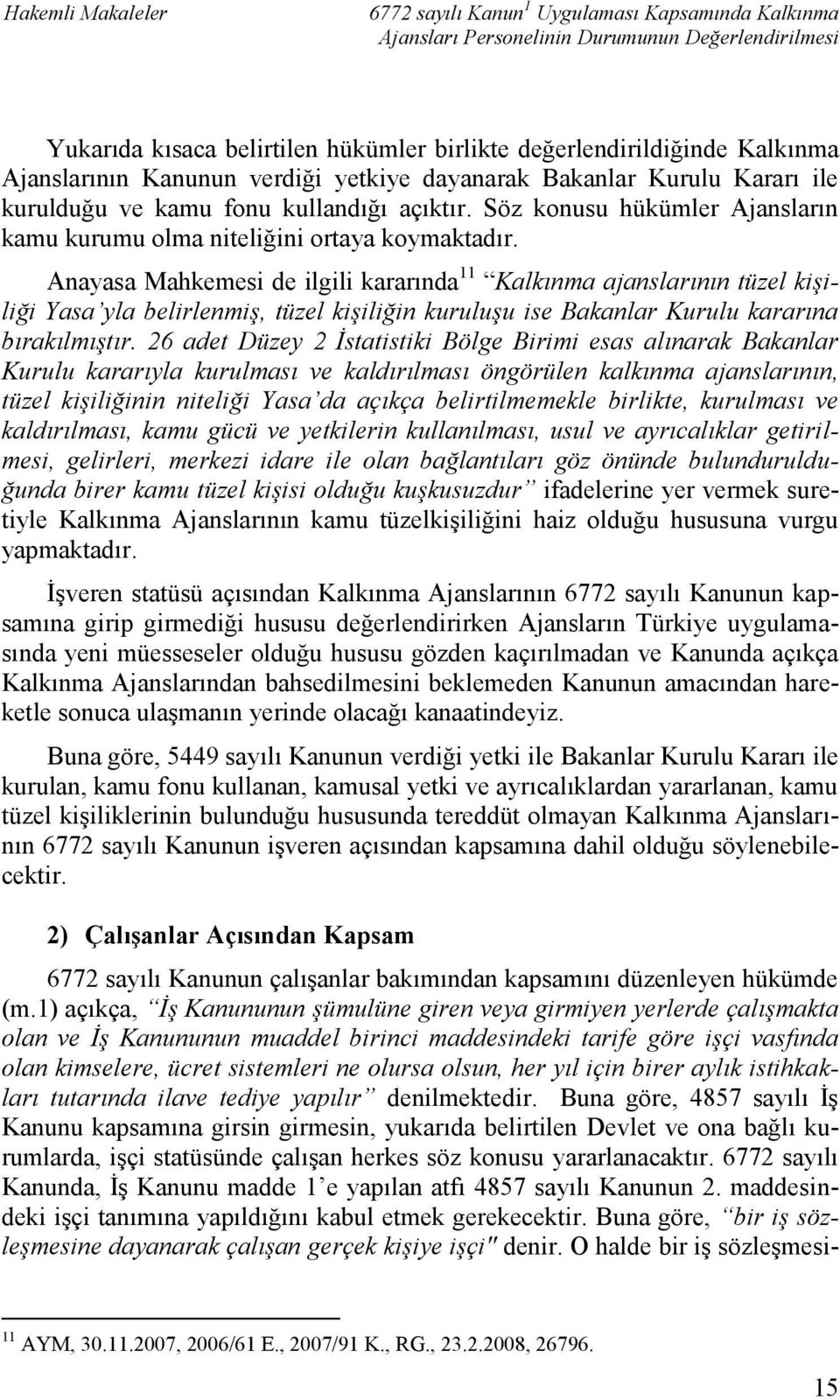 Anayasa Mahkemesi de ilgili kararında 11 Kalkınma ajanslarının tüzel kişiliği Yasa yla belirlenmiş, tüzel kişiliğin kuruluşu ise Bakanlar Kurulu kararına bırakılmıştır.