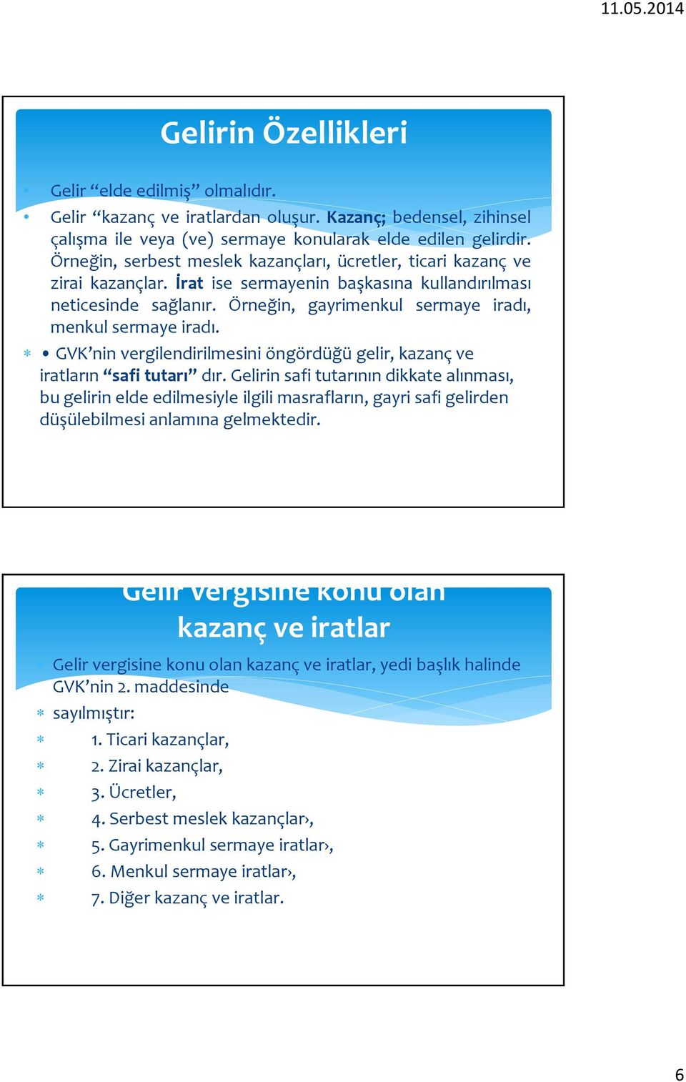 Örneğin, gayrimenkul sermaye iradı, menkul sermaye iradı. GVK nin vergilendirilmesini öngördüğü gelir, kazanç ve iratların safi tutarı dır.