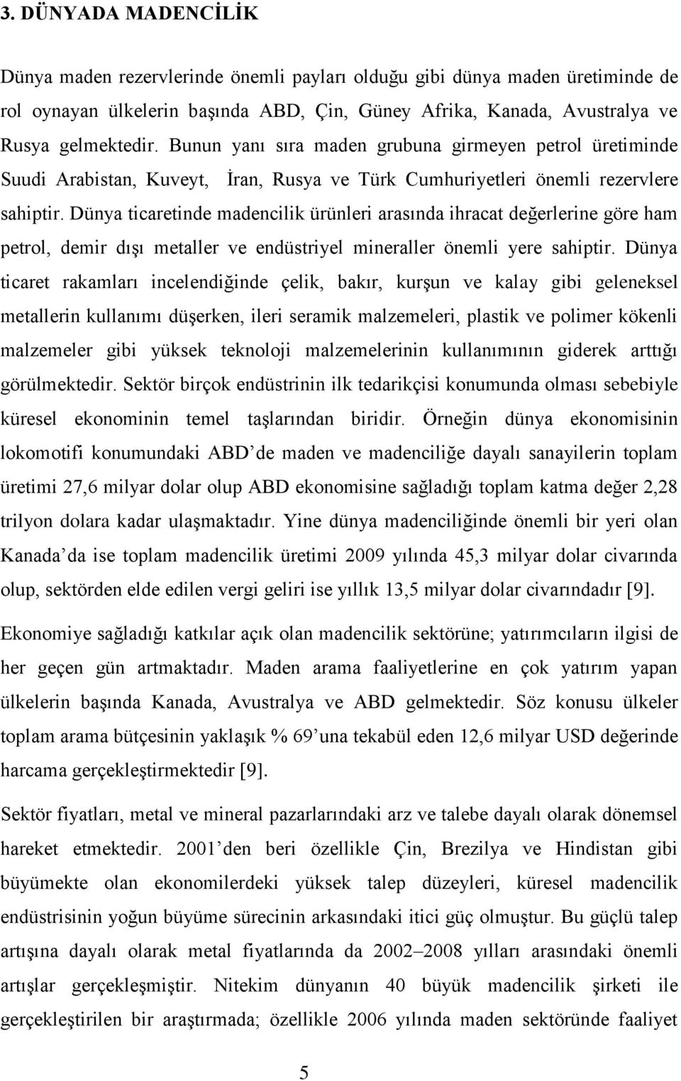 Dünya ticaretinde madencilik ürünleri arasında ihracat değerlerine göre ham petrol, demir dışı metaller ve endüstriyel mineraller önemli yere sahiptir.