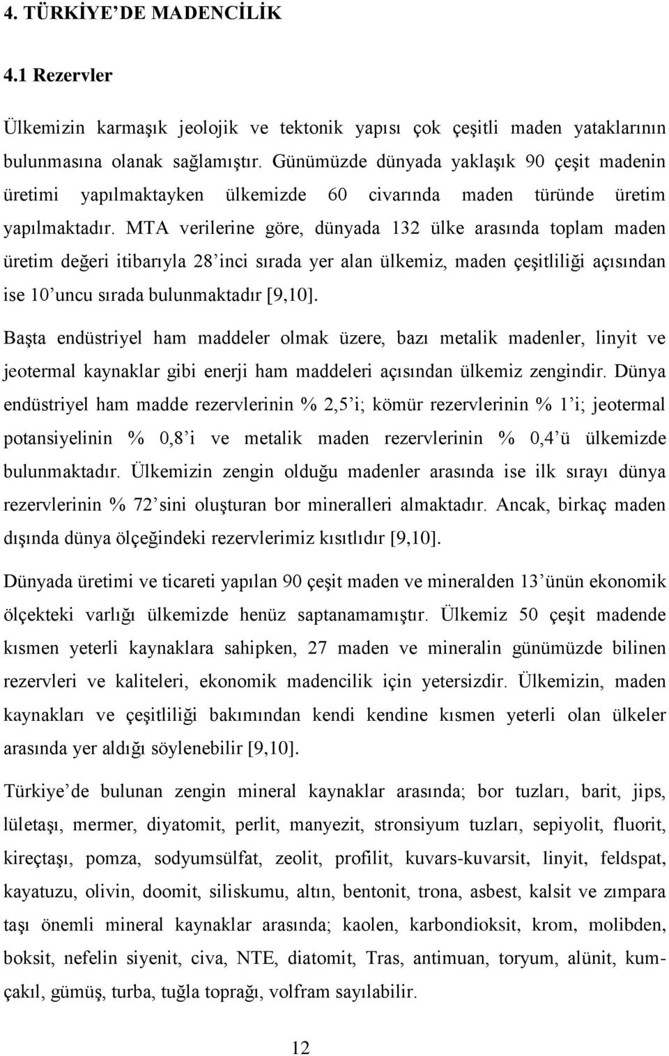 MTA verilerine göre, dünyada 132 ülke arasında toplam maden üretim değeri itibarıyla 28 inci sırada yer alan ülkemiz, maden çeşitliliği açısından ise 10 uncu sırada bulunmaktadır [9,10].