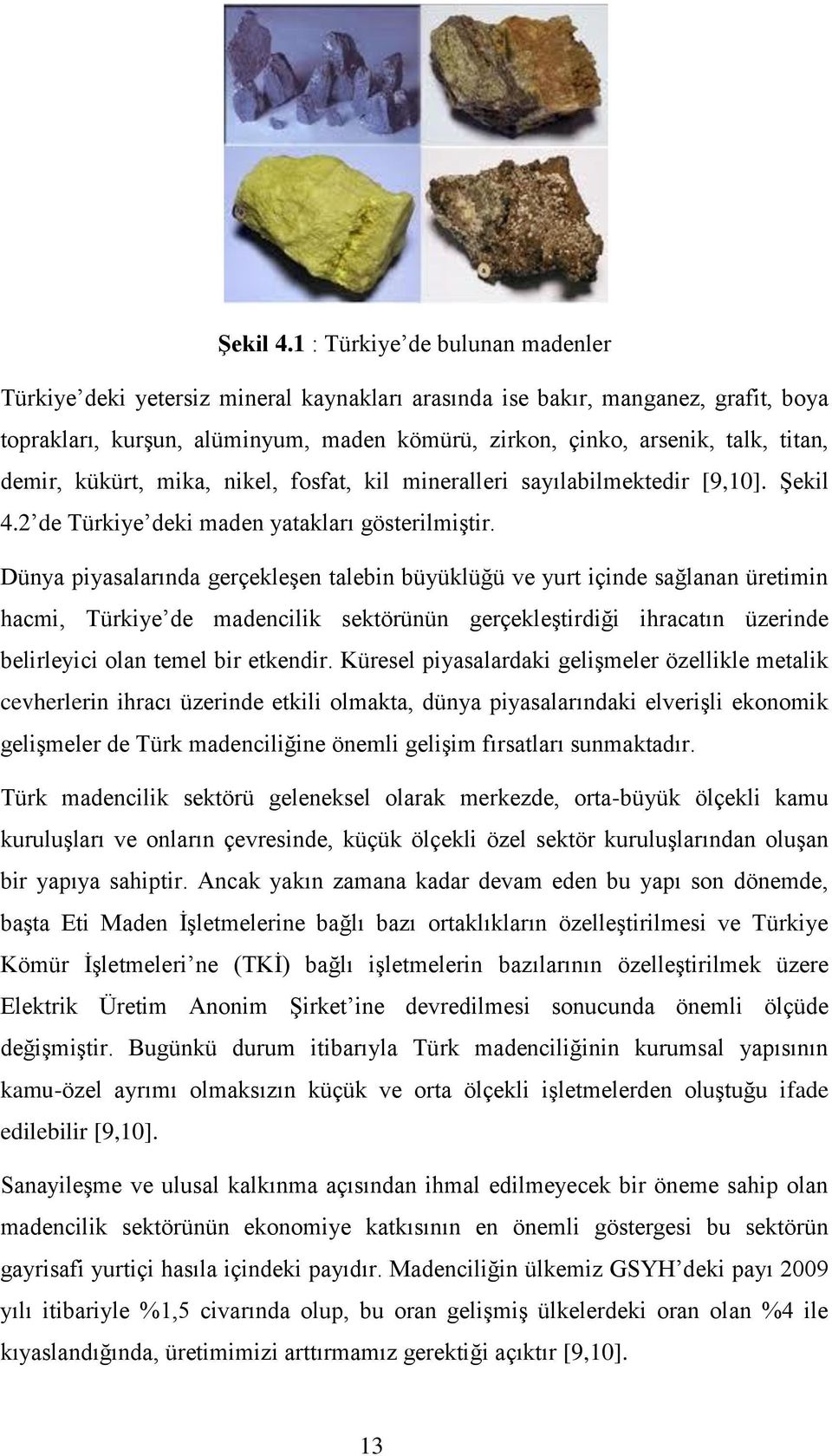 demir, kükürt, mika, nikel, fosfat, kil mineralleri sayılabilmektedir [9,10]. 2 de Türkiye deki maden yatakları gösterilmiştir.