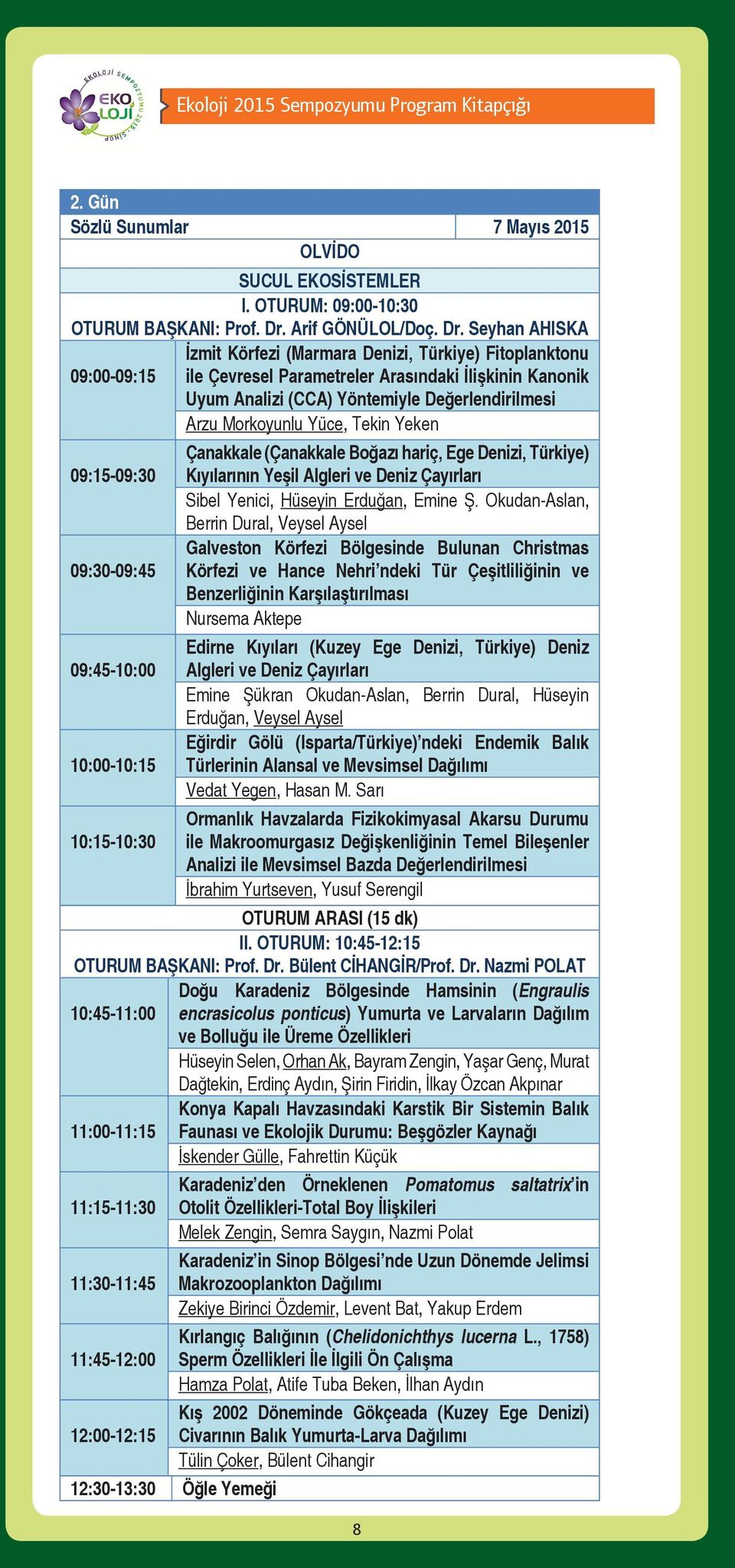 Seyhan AHISKA İzmit Körfezi (Marmara Denizi, Türkiye) Fitoplanktonu 09:00-09:15 ile Çevresel Parametreler Arasındaki İlişkinin Kanonik Uyum Analizi (CCA) Yöntemiyle Değerlendirilmesi Arzu Morkoyunlu