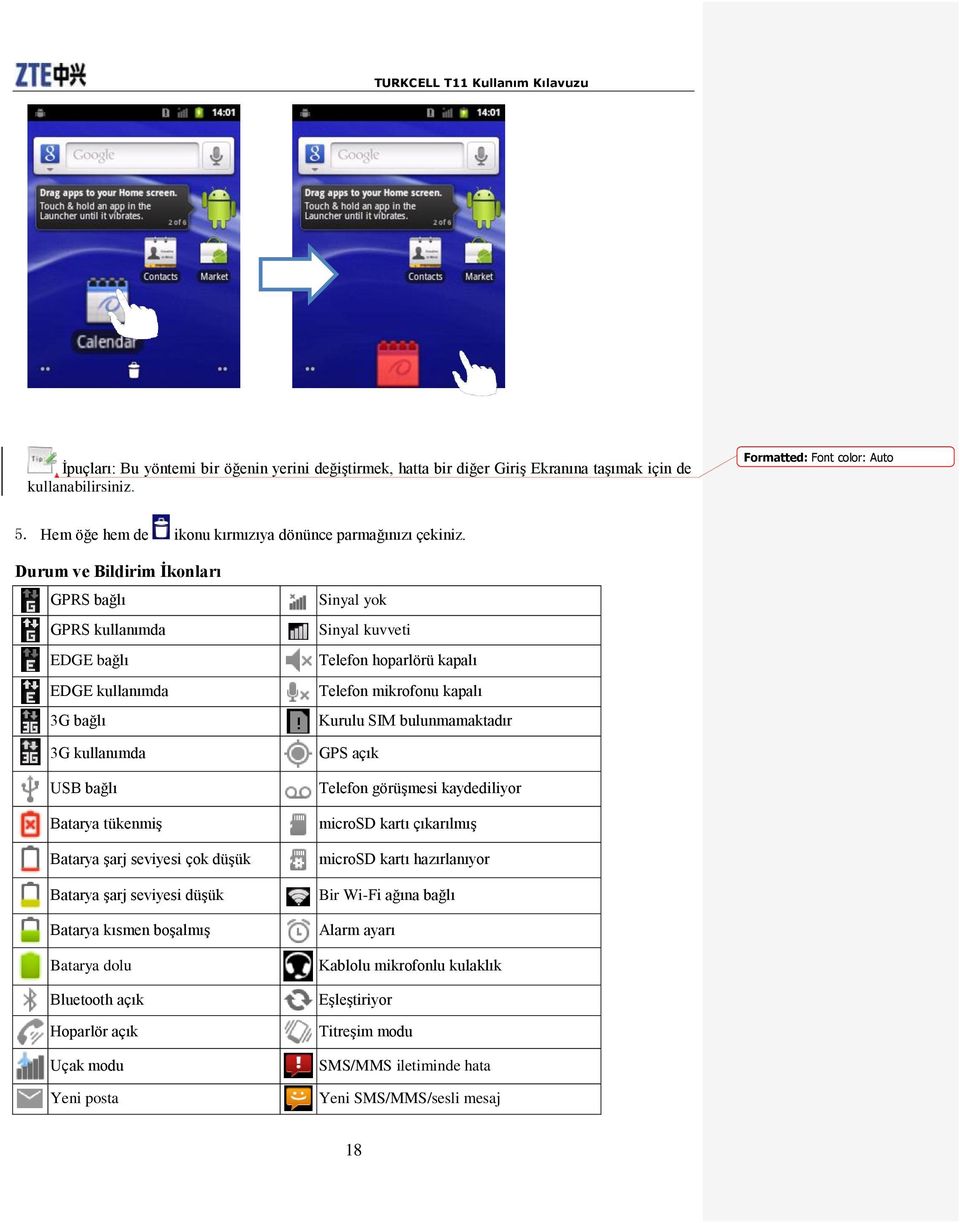 Durum ve Bildirim İkonları GPRS bağlı GPRS kullanımda EDGE bağlı EDGE kullanımda 3G bağlı 3G kullanımda USB bağlı Batarya tükenmiş Batarya şarj seviyesi çok düşük Batarya şarj seviyesi düşük Batarya