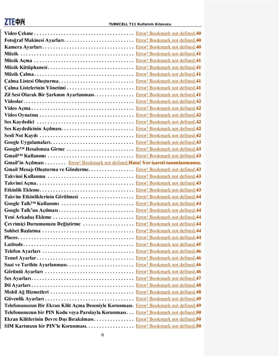 .. Error! Bookmark not defined.41 Çalma Listelerinin Yönetimi... Error! Bookmark not defined.41 Zil Sesi Olarak Bir Şarkının Ayarlanması... Error! Bookmark not defined.41 Videolar... Error! Bookmark not defined.42 Video Açma.